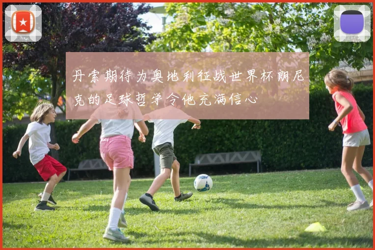 丹索期待为奥地利征战世界杯朗尼克的足球哲学令他充满信心