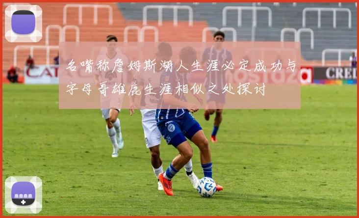 名嘴称詹姆斯湖人生涯必定成功与字母哥雄鹿生涯相似之处探讨